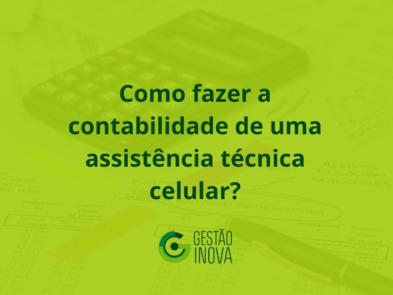 Como fazer a contabilidade de uma assistência técnica celular?