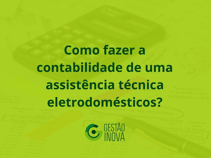 Como fazer a contabilidade de uma assistência técnica eletrodomésticos?