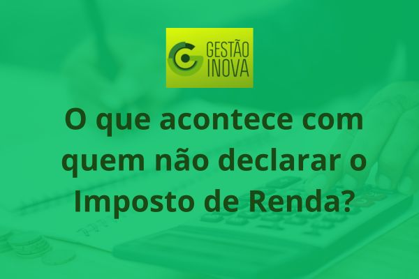 O que acontece com quem não declarar o Imposto de Renda?