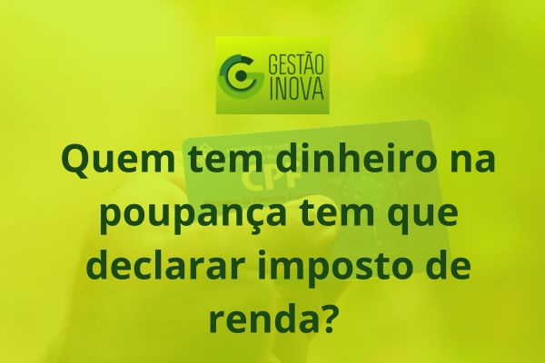 Quem tem dinheiro na poupança tem que declarar imposto de renda? 