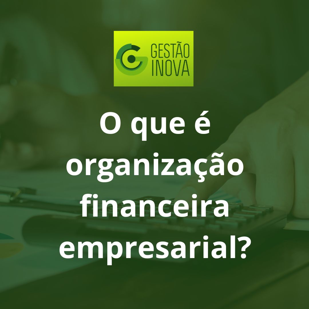 O que é organização financeira empresarial?